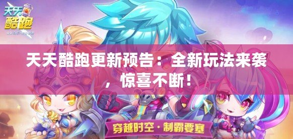 天天酷跑更新預(yù)告：全新玩法來襲，驚喜不斷！