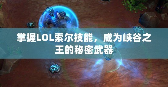 掌握LOL索爾技能，成為峽谷之王的秘密武器