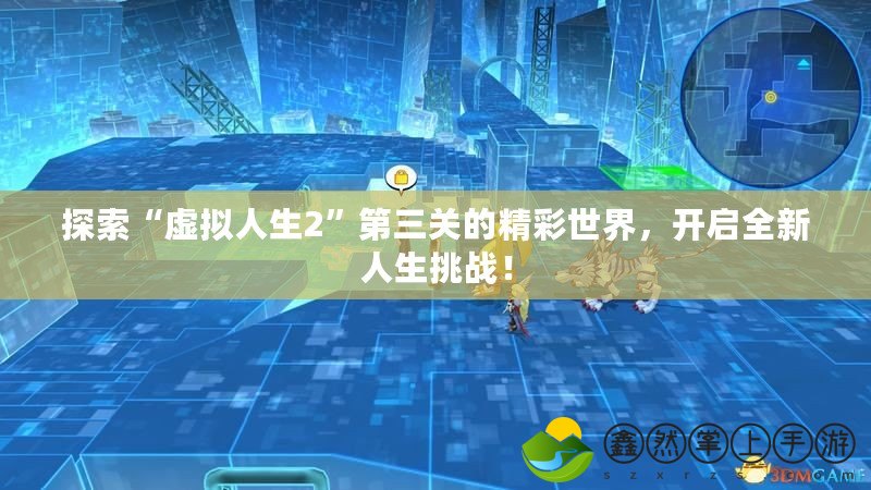 探索“虛擬人生2”第三關(guān)的精彩世界，開啟全新人生挑戰(zhàn)！