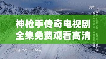 神槍手傳奇電視劇全集免費觀看高清：帶你走進激動人心的歷史傳奇