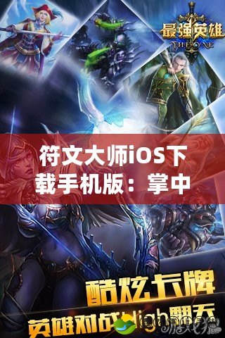 符文大師iOS下載手機版：掌中英雄，決戰(zhàn)魔幻世界