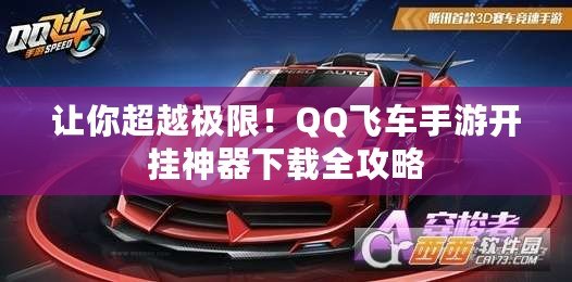 讓你超越極限！QQ飛車手游開掛神器下載全攻略