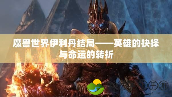 魔獸世界伊利丹結局——英雄的抉擇與命運的轉折