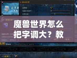 魔獸世界怎么把字調(diào)大？教你簡單設置輕松保護視力