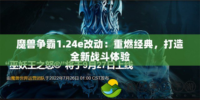 魔獸爭霸1.24e改動：重燃經(jīng)典，打造全新戰(zhàn)斗體驗