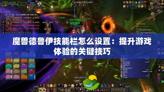 魔獸德魯伊技能欄怎么設(shè)置：提升游戲體驗的關(guān)鍵技巧