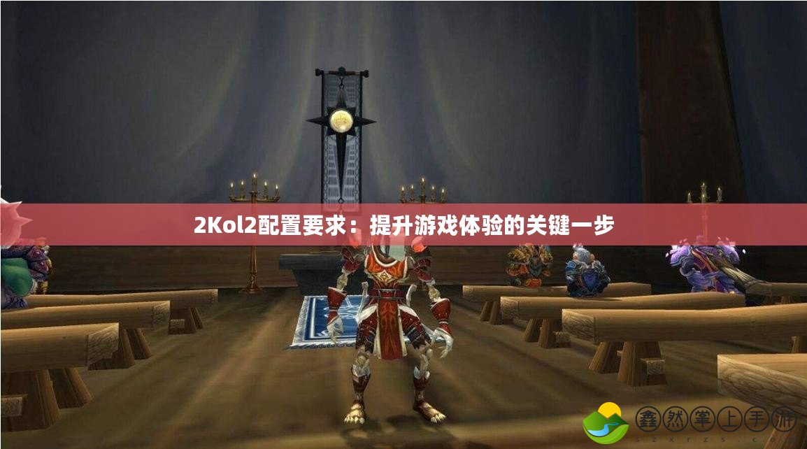 2Kol2配置要求：提升游戲體驗的關鍵一步