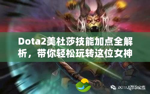 Dota2美杜莎技能加點全解析，帶你輕松玩轉(zhuǎn)這位女神英雄！