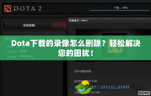 Dota下載的錄像怎么刪除？輕松解決您的困擾！