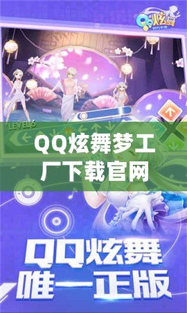 QQ炫舞夢工廠下載官網(wǎng)2020最新版本：重燃舞動夢想，暢享無限精彩