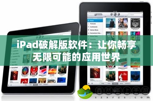 iPad破解版軟件：讓你暢享無限可能的應(yīng)用世界