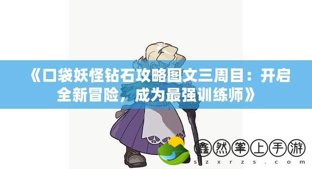 《口袋妖怪鉆石攻略圖文三周目：開啟全新冒險，成為最強訓(xùn)練師》