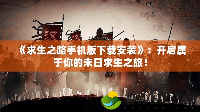 《求生之路手機版下載安裝》：開啟屬于你的末日求生之旅！