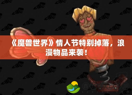 《魔獸世界》情人節(jié)特別掉落，浪漫物品來襲！