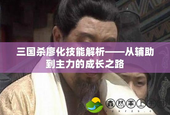 三國殺廖化技能解析——從輔助到主力的成長之路