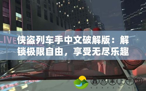 俠盜列車手中文破解版：解鎖極限自由，享受無盡樂趣