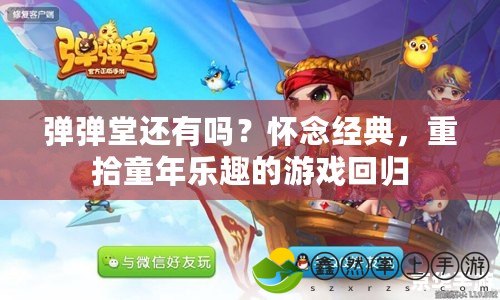 彈彈堂還有嗎？懷念經(jīng)典，重拾童年樂趣的游戲回歸