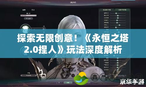 探索無(wú)限創(chuàng)意！《永恒之塔2.0捏人》玩法深度解析