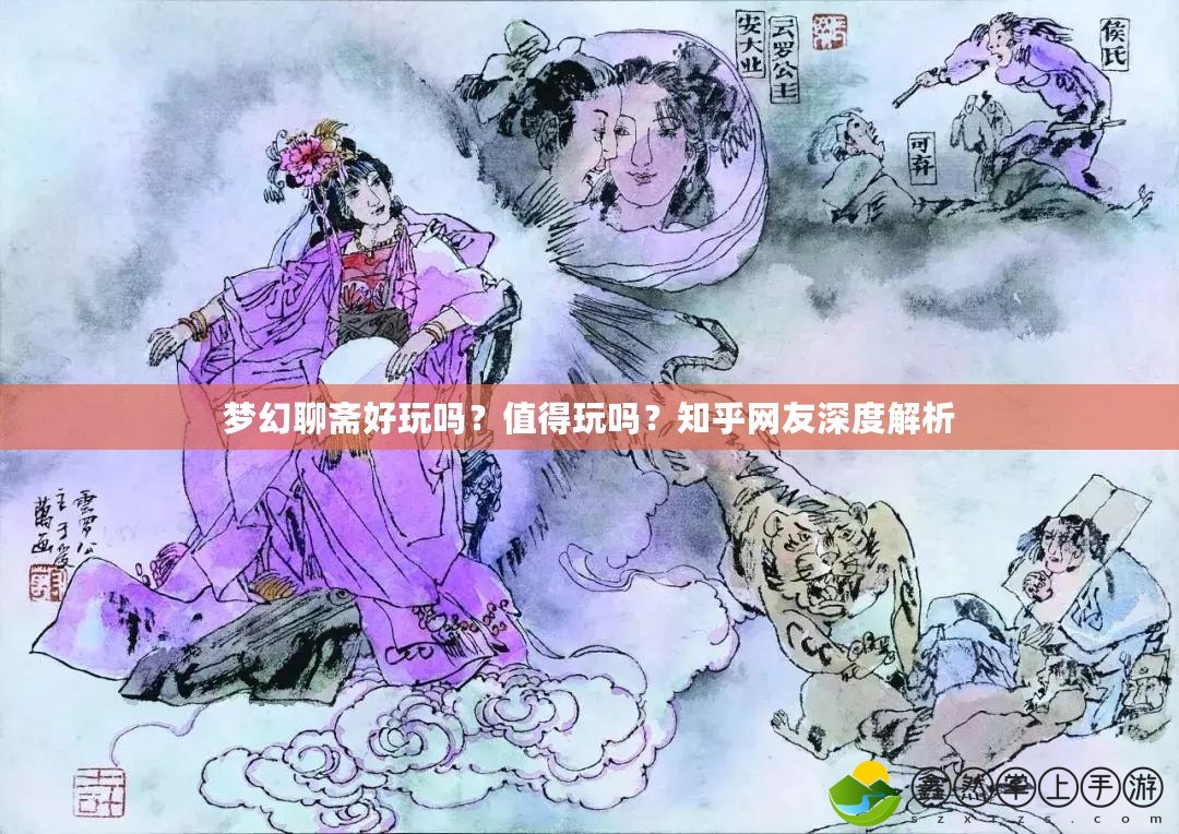 夢(mèng)幻聊齋好玩嗎？值得玩嗎？知乎網(wǎng)友深度解析