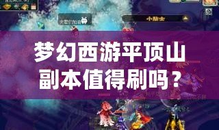 夢(mèng)幻西游平頂山副本值得刷嗎？探索副本的無(wú)限價(jià)值