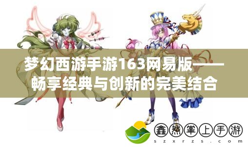 夢幻西游手游163網易版——暢享經典與創(chuàng)新的完美結合