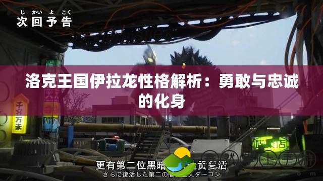 洛克王國伊拉龍性格解析：勇敢與忠誠的化身