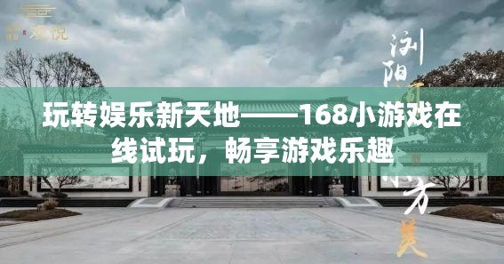 玩轉娛樂新天地——168小游戲在線試玩，暢享游戲樂趣