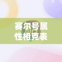 賽爾號(hào)屬性相克表高清圖詳解，助你輕松掌握戰(zhàn)斗策略