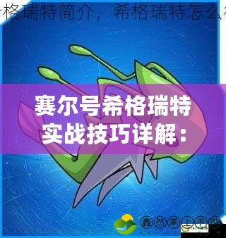 賽爾號(hào)希格瑞特實(shí)戰(zhàn)技巧詳解：打造你的最強(qiáng)精靈戰(zhàn)隊(duì)！