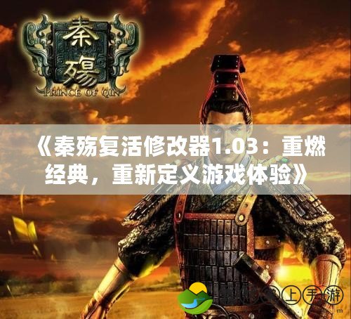 《秦殤復(fù)活修改器1.03：重燃經(jīng)典，重新定義游戲體驗(yàn)》