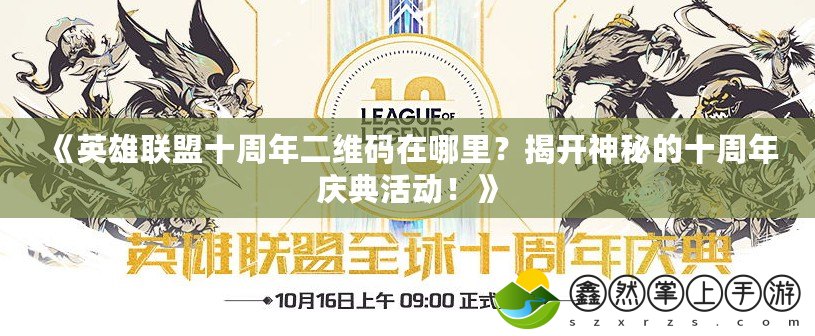 《英雄聯(lián)盟十周年二維碼在哪里？揭開(kāi)神秘的十周年慶典活動(dòng)！》