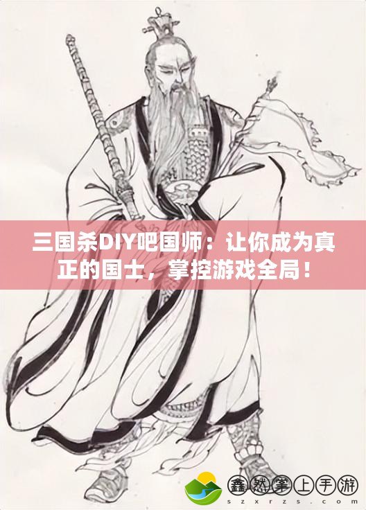 三國殺DIY吧國師：讓你成為真正的國士，掌控游戲全局！