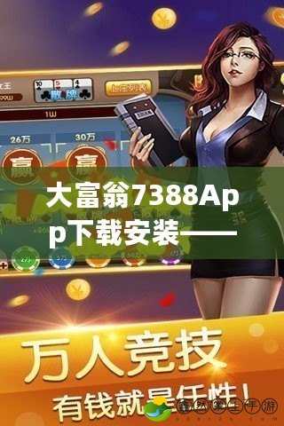 大富翁7388App下載安裝——帶你暢享富貴人生，輕松贏取財富！