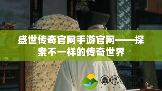 盛世傳奇官網(wǎng)手游官網(wǎng)——探索不一樣的傳奇世界