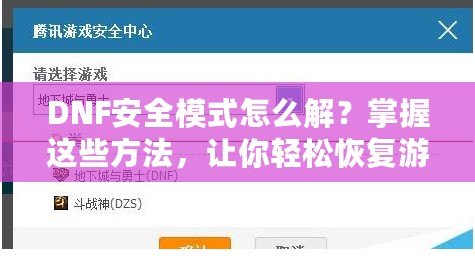 DNF安全模式怎么解？掌握這些方法，讓你輕松恢復(fù)游戲體驗(yàn)！