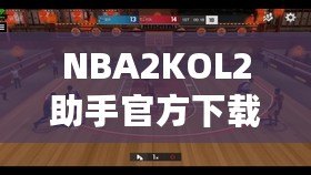 NBA2KOL2助手官方下載——開啟你的籃球王國之旅