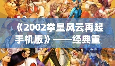 《2002拳皇風云再起手機版》——經(jīng)典重燃，掌中對決的極限體驗！