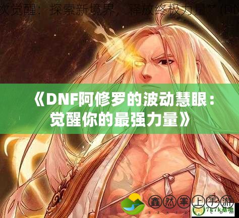 《DNF阿修羅的波動慧眼：覺醒你的最強力量》