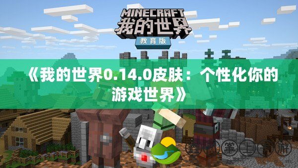 《我的世界0.14.0皮膚：個性化你的游戲世界》