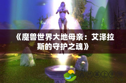 《魔獸世界大地母親：艾澤拉斯的守護之魂》