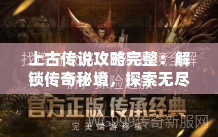 上古傳說攻略完整：解鎖傳奇秘境，探索無盡冒險(xiǎn)！