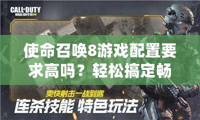 使命召喚8游戲配置要求高嗎？輕松搞定暢玩攻略