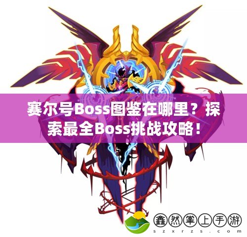 賽爾號(hào)Boss圖鑒在哪里？探索最全Boss挑戰(zhàn)攻略！