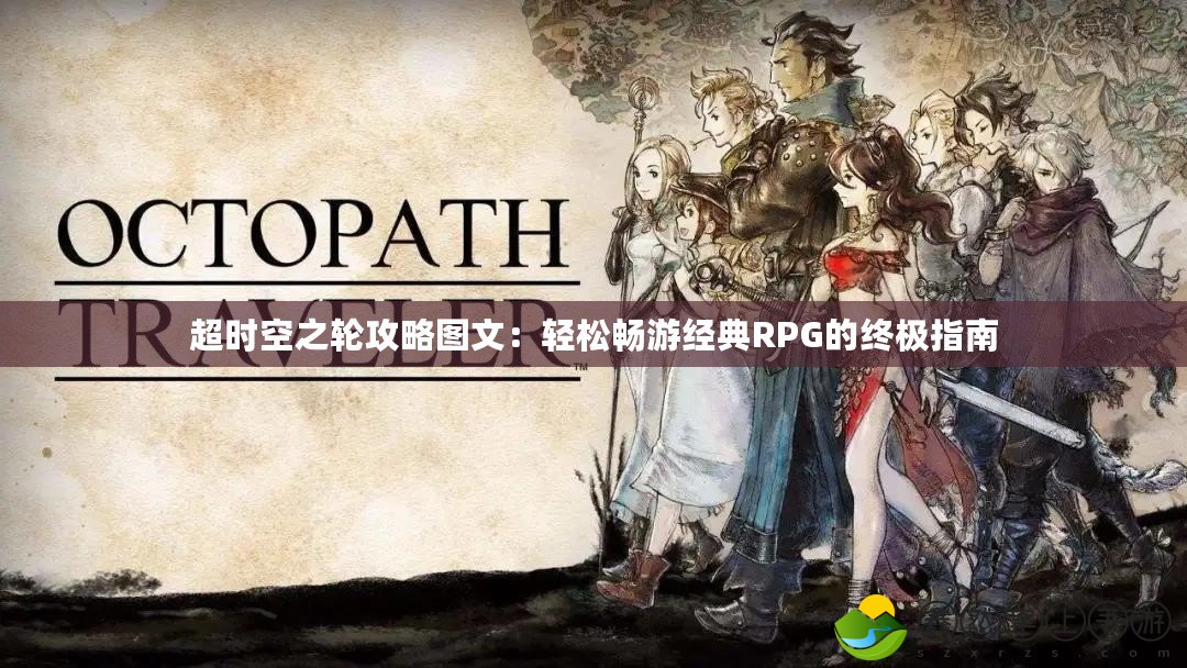 超時空之輪攻略圖文：輕松暢游經(jīng)典RPG的終極指南