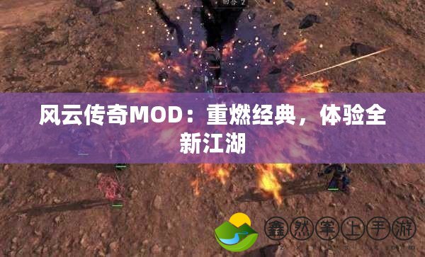 風云傳奇MOD：重燃經(jīng)典，體驗全新江湖