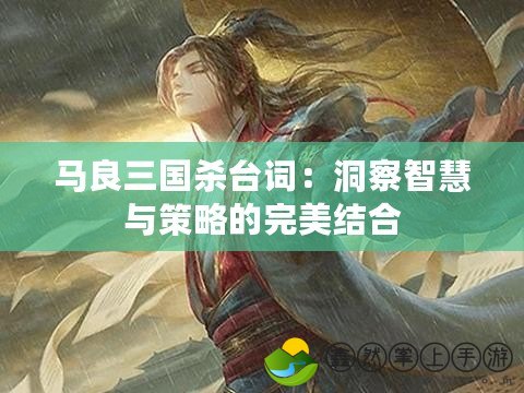 馬良三國(guó)殺臺(tái)詞：洞察智慧與策略的完美結(jié)合