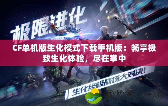 CF單機版生化模式下載手機版：暢享極致生化體驗，盡在掌中