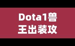 Dota1獸王出裝攻略大全——掌控戰(zhàn)場的王者之道