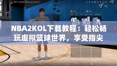 NBA2KOL下載教程：輕松暢玩虛擬籃球世界，享受指尖籃球樂趣！