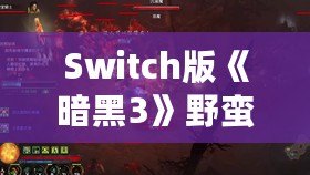 Switch版《暗黑3》野蠻人技能攻略：戰(zhàn)斗技巧與技能搭配解析